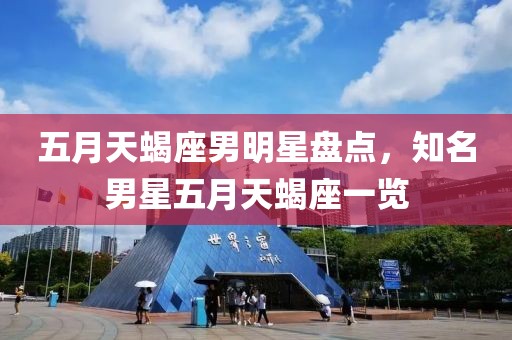 五月天蝎座男明星盤(pán)點(diǎn)，知名男星五月天蝎座一覽