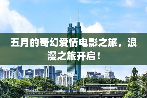 五月的奇幻愛情電影之旅，浪漫之旅開啟！