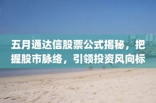 五月通達(dá)信股票公式揭秘，把握股市脈絡(luò)，引領(lǐng)投資風(fēng)向標(biāo)