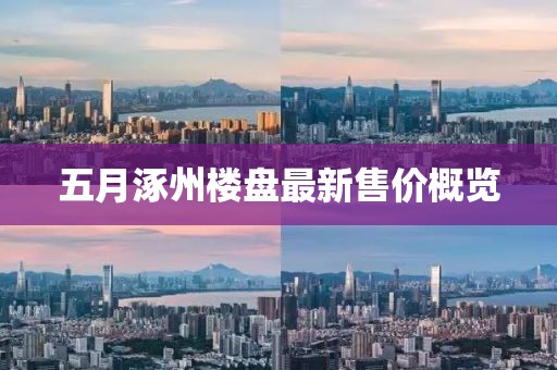 五月涿州樓盤最新售價(jià)概覽