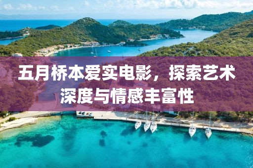 五月橋本愛實電影，探索藝術(shù)深度與情感豐富性