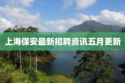 上海保安最新招聘資訊五月更新