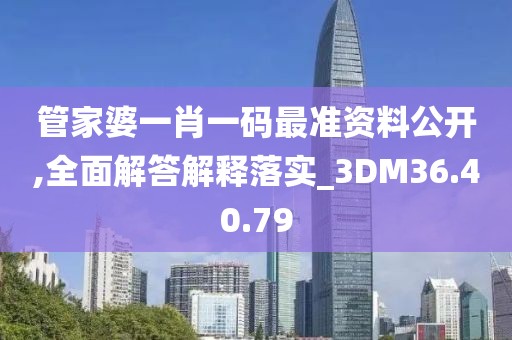 管家婆一肖一碼最準(zhǔn)資料公開,全面解答解釋落實(shí)_3DM36.40.79
