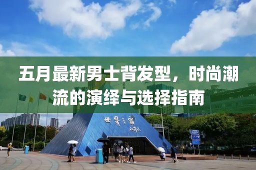 五月最新男士背發(fā)型，時(shí)尚潮流的演繹與選擇指南