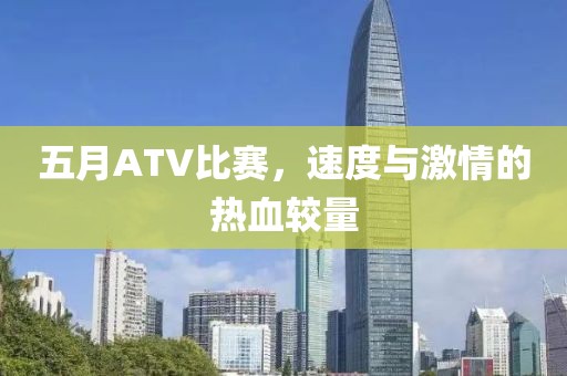 五月ATV比賽，速度與激情的熱血較量