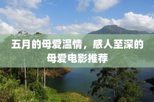 五月的母愛溫情，感人至深的母愛電影推薦
