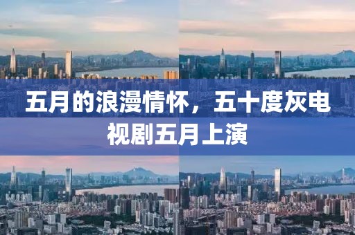 五月的浪漫情懷，五十度灰電視劇五月上演