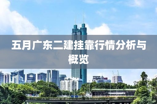 五月廣東二建掛靠行情分析與概覽