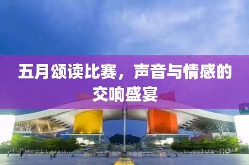 五月頌讀比賽，聲音與情感的交響盛宴