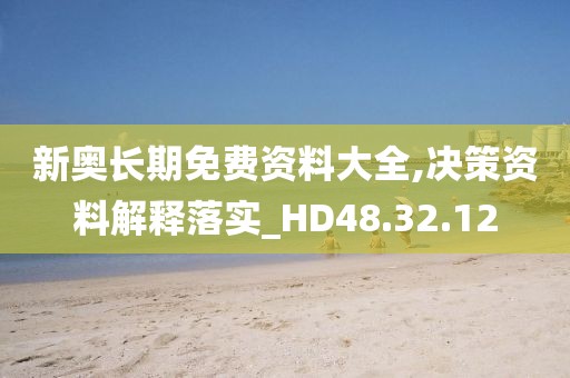 新奧長期免費(fèi)資料大全,決策資料解釋落實(shí)_HD48.32.12