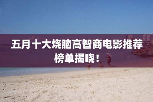 五月十大燒腦高智商電影推薦榜單揭曉！