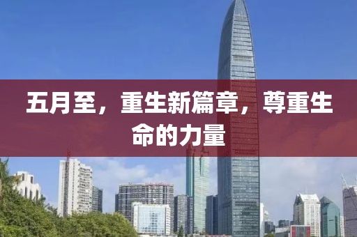 五月至，重生新篇章，尊重生命的力量