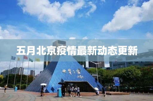 五月北京疫情最新動(dòng)態(tài)更新