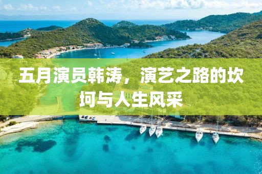 五月演員韓濤，演藝之路的坎坷與人生風(fēng)采