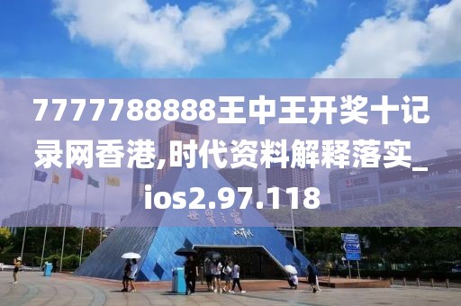7777788888王中王開獎十記錄網(wǎng)香港,時(shí)代資料解釋落實(shí)_ios2.97.118