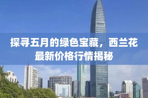 探尋五月的綠色寶藏，西蘭花最新價格行情揭秘