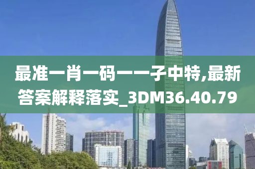 最準一肖一碼一一孑中特,最新答案解釋落實_3DM36.40.79