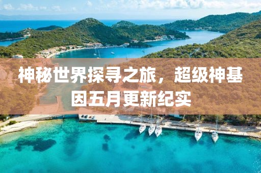 神秘世界探尋之旅，超級神基因五月更新紀(jì)實(shí)