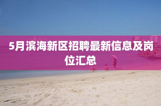 5月濱海新區(qū)招聘最新信息及崗位匯總