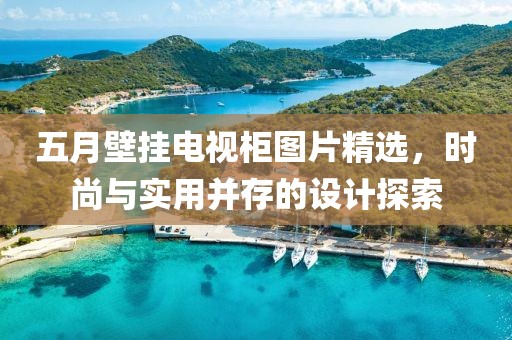 五月壁掛電視柜圖片精選，時尚與實用并存的設(shè)計探索