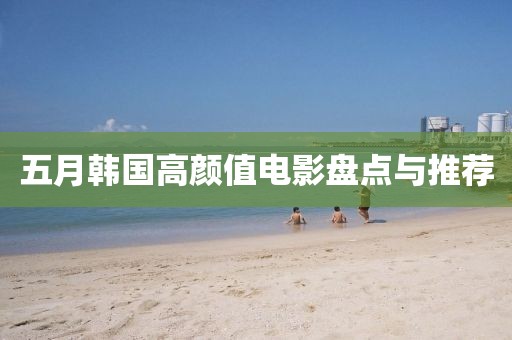 五月韓國高顏值電影盤點與推薦
