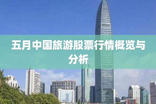 五月中國旅游股票行情概覽與分析
