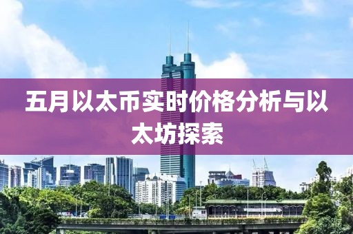 五月以太幣實(shí)時(shí)價(jià)格分析與以太坊探索