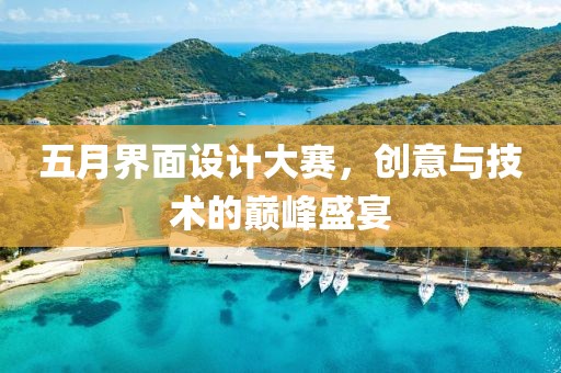 五月界面設計大賽，創(chuàng)意與技術的巔峰盛宴