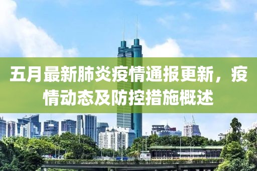 五月最新肺炎疫情通報更新，疫情動態(tài)及防控措施概述