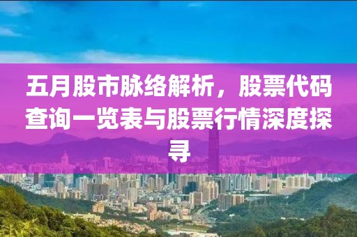 五月股市脈絡(luò)解析，股票代碼查詢一覽表與股票行情深度探尋