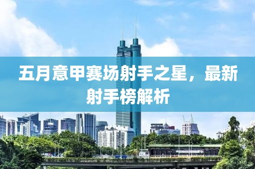 五月意甲賽場(chǎng)射手之星，最新射手榜解析