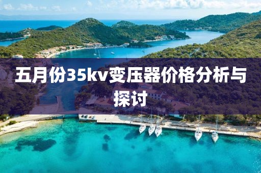 五月份35kv變壓器價格分析與探討