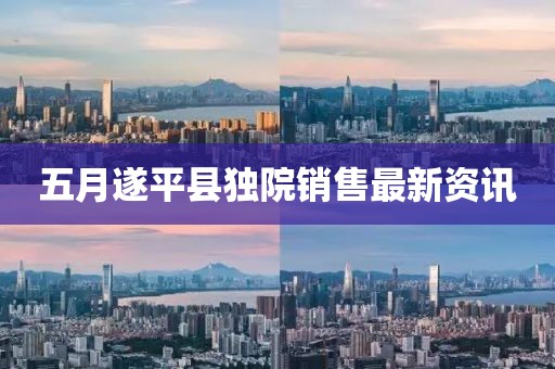 五月遂平縣獨院銷售最新資訊