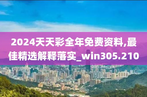 2024天天彩全年免費(fèi)資料,最佳精選解釋落實(shí)_win305.210