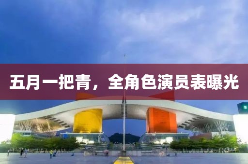 五月一把青，全角色演員表曝光