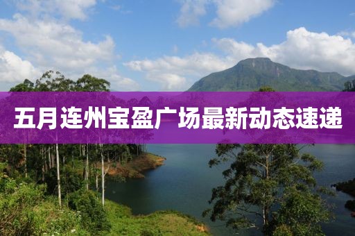 五月連州寶盈廣場最新動態(tài)速遞