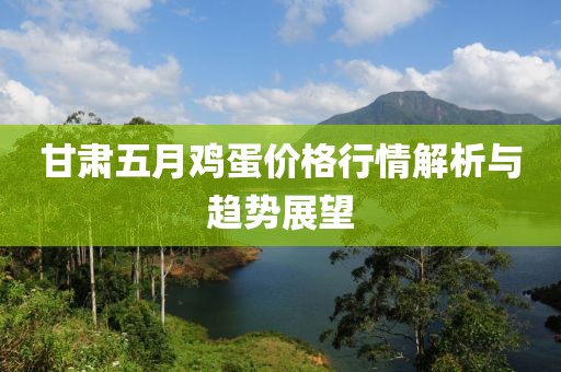 甘肅五月雞蛋價格行情解析與趨勢展望
