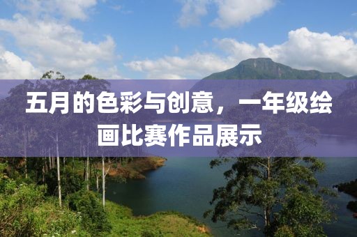 五月的色彩與創(chuàng)意，一年級繪畫比賽作品展示