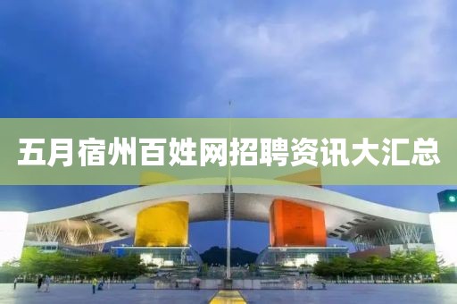 五月宿州百姓網(wǎng)招聘資訊大匯總