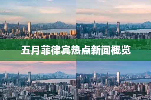 五月菲律賓熱點(diǎn)新聞概覽