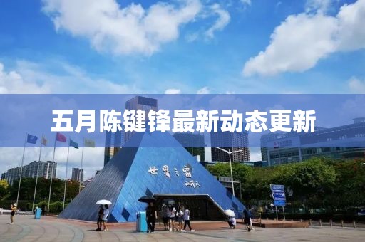 五月陳鍵鋒最新動(dòng)態(tài)更新