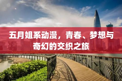 五月姐系動漫，青春、夢想與奇幻的交織之旅