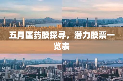 五月醫(yī)藥股探尋，潛力股票一覽表