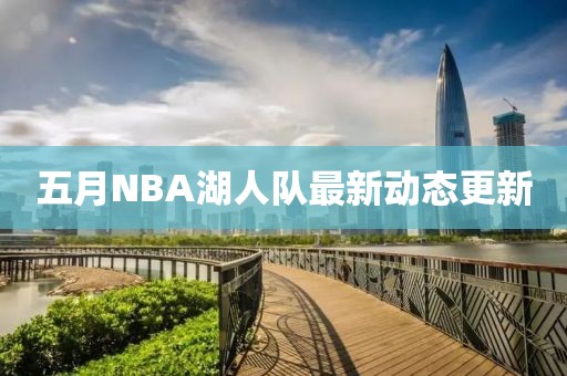 五月NBA湖人隊最新動態(tài)更新