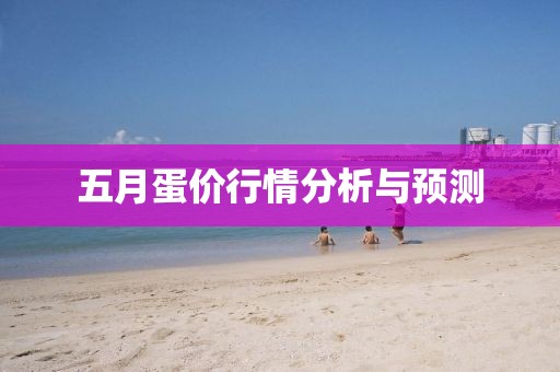 五月蛋價(jià)行情分析與預(yù)測(cè)