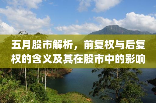 五月股市解析，前復權與后復權的含義及其在股市中的影響
