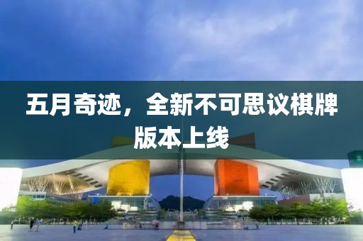 五月奇跡，全新不可思議棋牌版本上線
