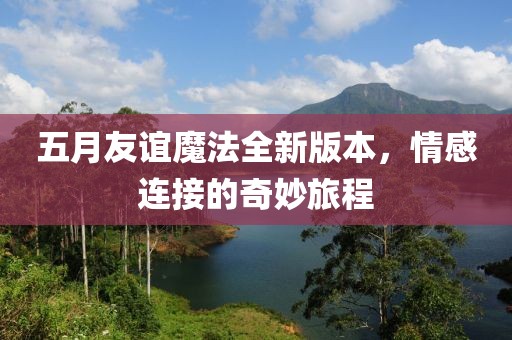 五月友誼魔法全新版本，情感連接的奇妙旅程