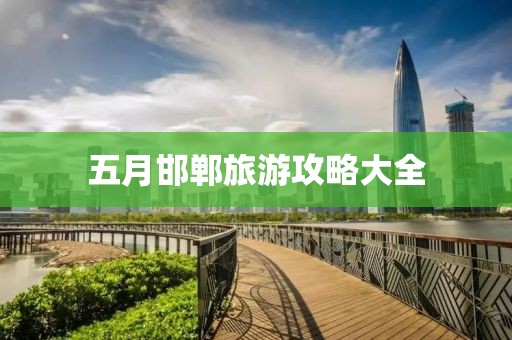 五月邯鄲旅游攻略大全