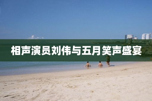 相聲演員劉偉與五月笑聲盛宴
